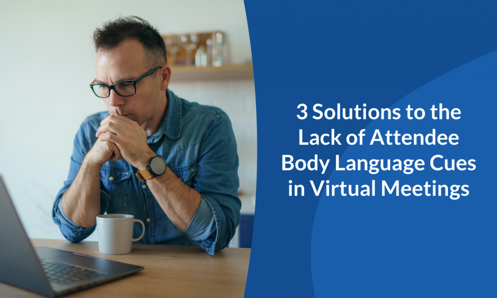 3 Solutions to the Lack of Attendee Body Language Cues in Virtual Meetings