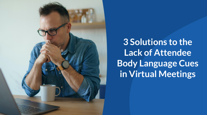 3 Solutions to the Lack of Attendee Body Language Cues in Virtual Meetings